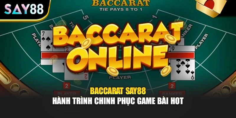 Baccarat Say88 - Hành Trình Chinh Phục Game Bài Hot