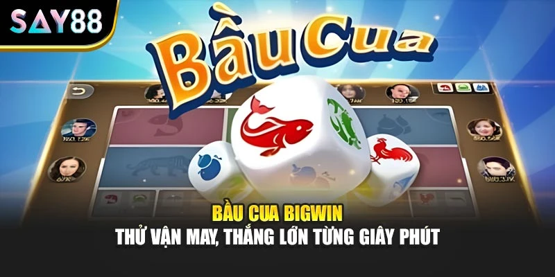 Bầu Cua BigWin – Thử Vận May, Thắng Lớn Từng Giây Phút