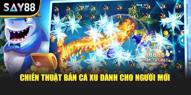 Chiến thuật bắn cá xu dành cho người mới