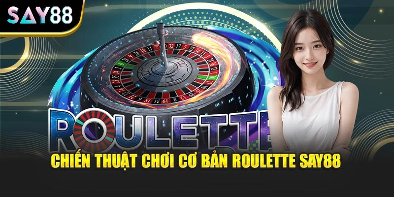 Chiến thuật chơi cơ bản roulette Say88 
