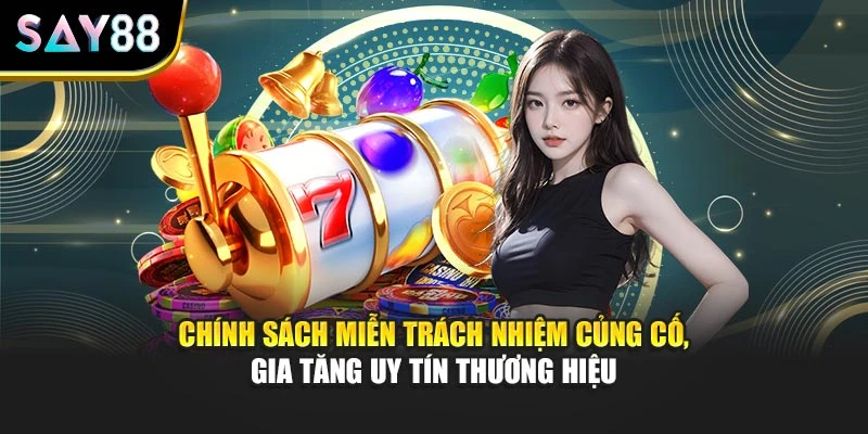 Chính sách miễn trách nhiệm củng cố, gia tăng uy tín thương hiệu