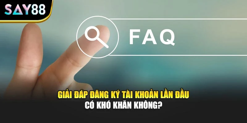 Giải đáp đăng ký tài khoản lần đầu có khó khăn không?