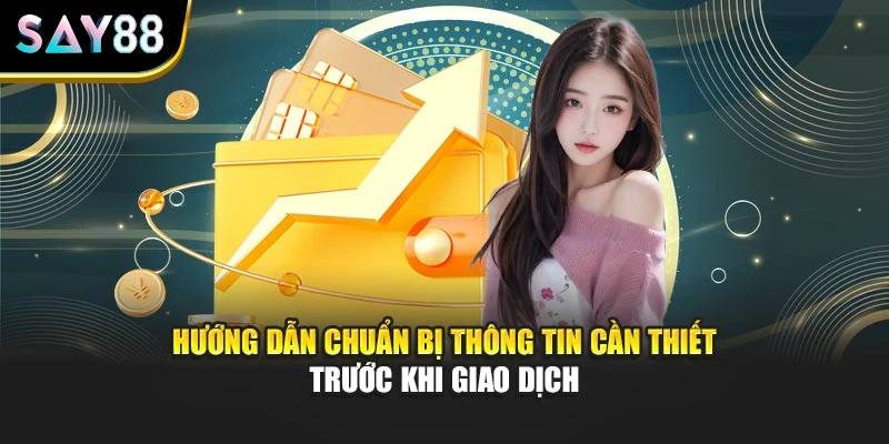 Hướng dẫn chuẩn bị thông tin cần thiết trước khi giao dịch