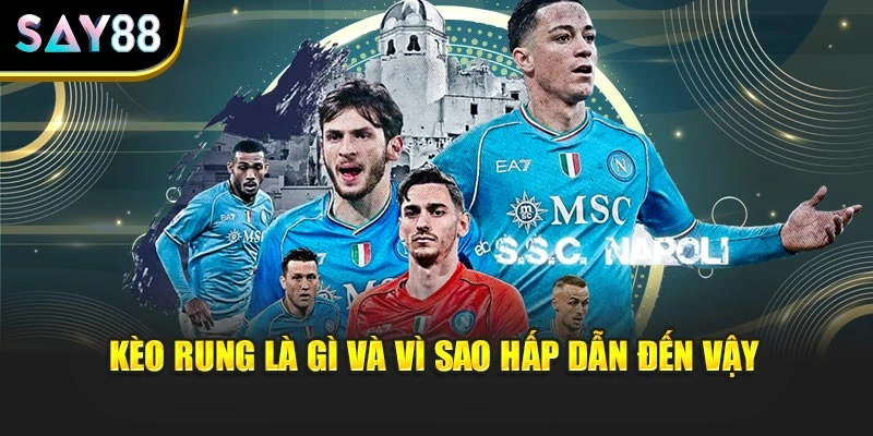 Kèo rung là gì và vì sao hấp dẫn đến vậy