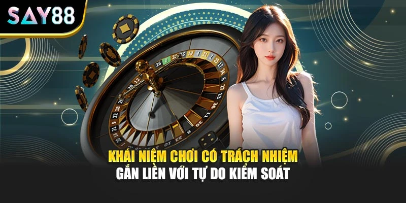 Khái niệm chơi có trách nhiệm gắn liền với tự do kiểm soát