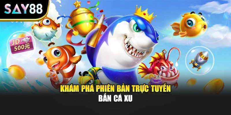 Khám phá phiên bản trực tuyến bắn cá xu