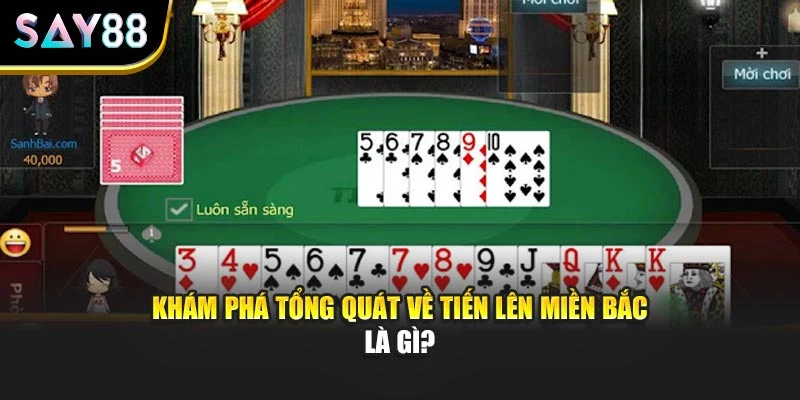 Khám phá tổng quát về Tiến Lên Miền Bắc là gì