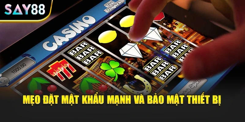 Mẹo đặt mật khẩu mạnh và bảo mật thiết bị