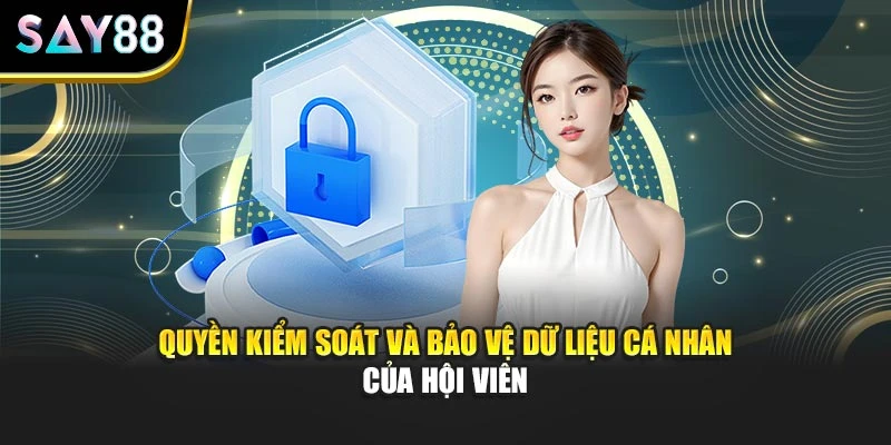 Quyền kiểm soát và bảo vệ dữ liệu cá nhân của hội viên