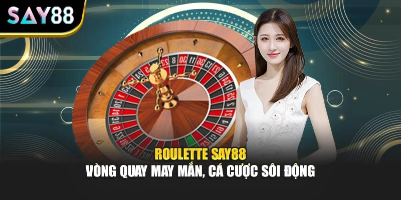 Roulette Say88 – Vòng Quay May Mắn, Cá Cược Sôi Động