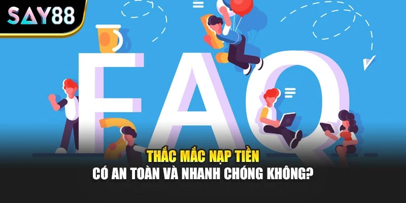 Thắc mắc nạp tiền có an toàn và nhanh chóng không?