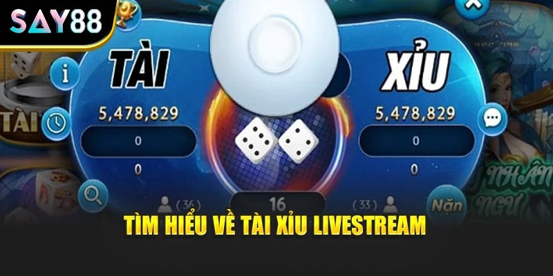 Tìm hiểu về tài xỉu livestream
