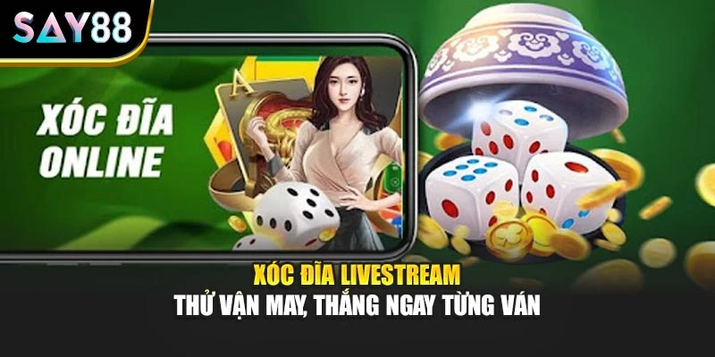 Xóc Đĩa livestream - Thử Vận May, Thắng Ngay Từng Ván